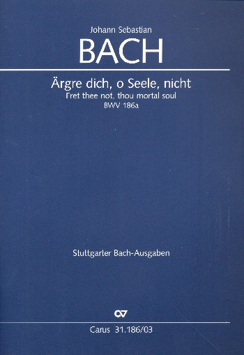 Ärgre dich, o Seele, nicht Kantate Nr.186 BWV186A