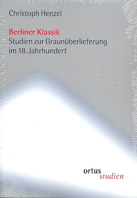 Berliner Klassik - Studien zur Graun-Überlieferung im 18. Jahrhudert