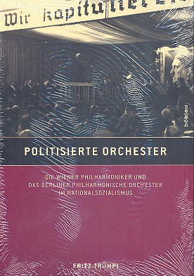 Politisierte Orchester Die Wiener Philharmoniker und das Berliner Philharmonische Orchester