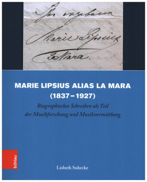 Marie Lipsius alias La Mara (1837-1927) Biographisches Schreiben als Teil der Musikforschung und