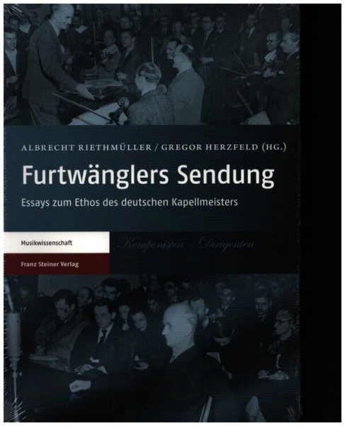 Furtwänglers Sendung Essays zum Ethos des deutschen Kapellmeisters