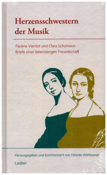 Herzensschwestern der Musik - Pauline Viardot und Clara Schumann Briefe einer lebenslangen Freundsch
