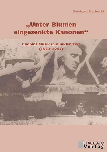 Unter Blumen eingesenkte Kanonen Chopins Musik in dunkler Zeit (1933-1945)