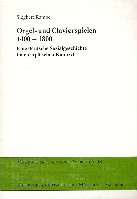 Orgel- und Clavierspielen 1400-1800 Eine deutsche Sozialgeschichte im europäischen Kontext