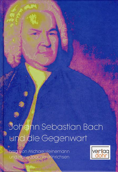 J.S. Bach und die Gegenwart Beiträge zur Bach-Rezeption 1945-2005
