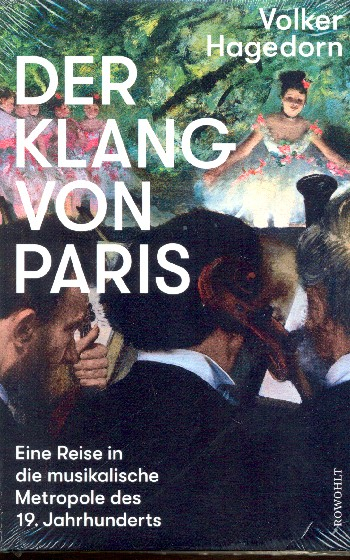 Der Klang von Paris Eine Reise in die musikalische Metropole des 19. Jahrhunderts