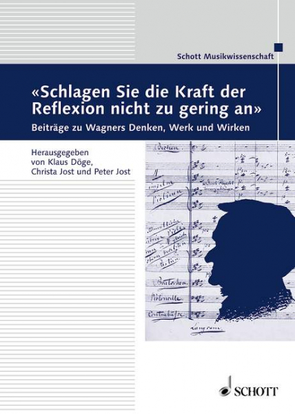 Schlagen Sie die Kraft der Reflexion nicht zu gering an Beiträge zu Richard Wagners Denken, Werk und