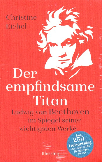 Der empfindsame Titan Ludwig van Beethoven im Spiegel seiner wichtigsten Werke