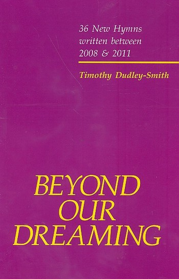 Beyond our Dreaming 36 new Hymns written between 2008 and 2011