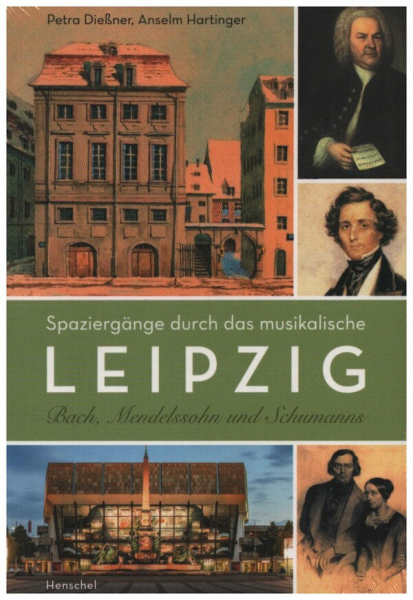 Spaziergänge durch das musikalische Leipzig Bach, Mendelssohn und Schumanns