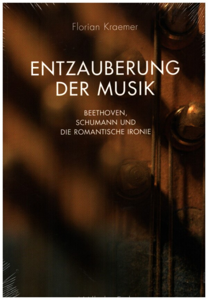 Entzauberung der Musik Beethoven, Schumann und die romantische Ironie