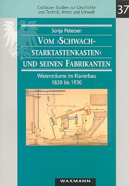 Vom Schwachstarktastenkasten und seinen Fabrikanten Wissensräume im Klavierbau 1830-1930
