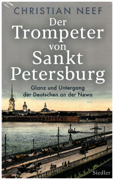 Der Trompeter von Sankt Petersburg Glanz und Untergang der Deutschen an der Newa