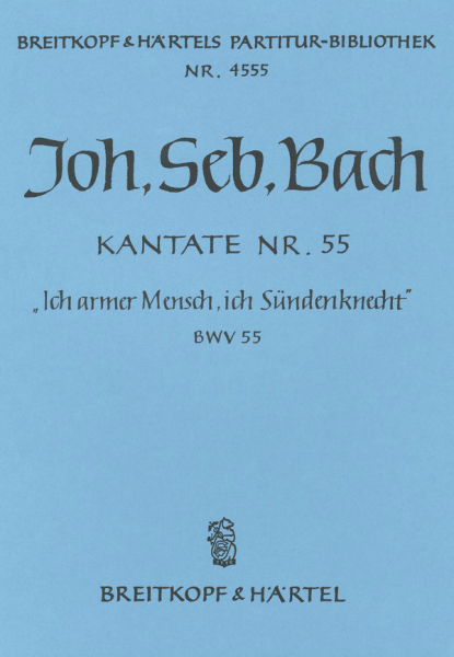 Ich armer Mensch, ich Sündenknecht Kantate Nr.55 BWV55