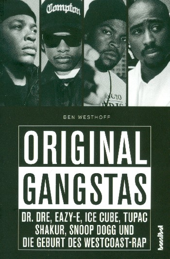 Original Gangstas Dr. Dre, Eazy-E, Ice Cube, Tupac Shakur und die Entstehung des Westcoast-Rap