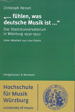 Fühlen was deutsche Musik ist Das Staatskonservatorium in Würzburg 1930-1950
