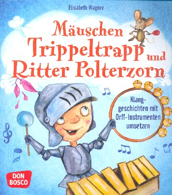 Mäuschen Trippeltrapp und Ritter Polter Klanggeschichten mit Orff-Instrumenten umsetzen