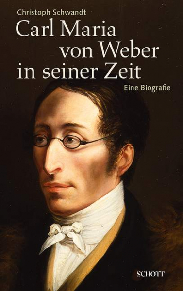 Carl Maria von Weber in seiner Zeit Eine Biografie