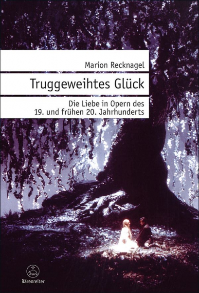 Truggeweihtes Glück - Die Liebe in Opern des 19. und frühen 20. Jahrhunderts