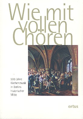 Wie mit vollen Chören 500 Kirchenmusik in Berlins historischer Mitte