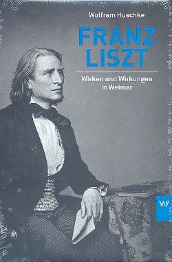 Franz Liszt Wirken und Wirkungen in Weimar
