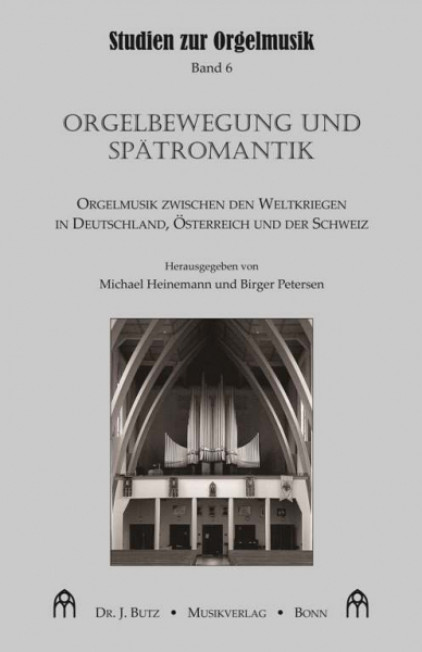 Orgelbewegung und Spätromantik Orgelmusik zwischen den Weltkriegen in Deutschland,