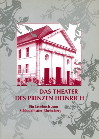 Das Theater des Prinzen Heinrich Ein Lesebuch zum Schlosstheater Rheinsberg