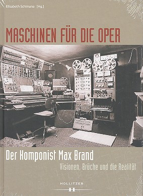 Maschinen für die Oper Der Komponist Max Brand, Visionen, Brüche....