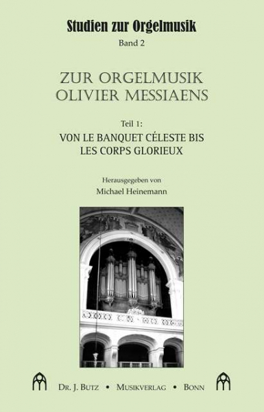 Zur Orgelmusik Olivier Messiaens Band 1 von Le Banquet céleste bis Les corps glorieux