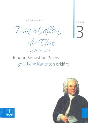 Dein ist allein die Ehre Band 3 Johann Sebastian Bachs geistliche Kantaten erklärt