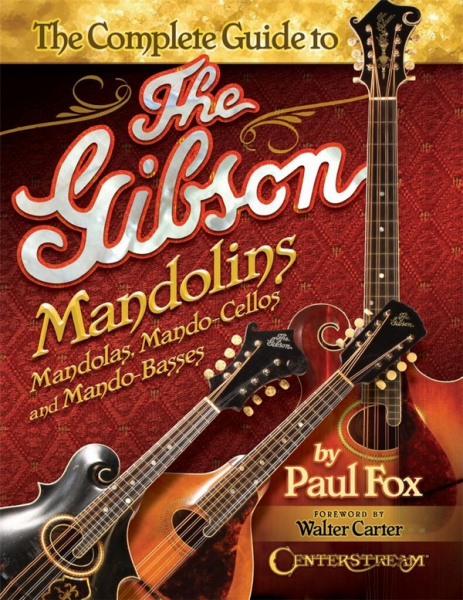 The Complete Guide to the Gibson Mandolins Mandola, Mando-Cellos and Mando-Basses
