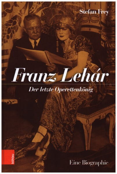 Franz Lehár - Der letzte Operettenkönig Eine Biographie