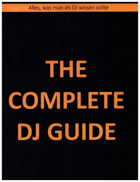 The Complete DJ-Guide Alles, was man als DJ wissen sollte
