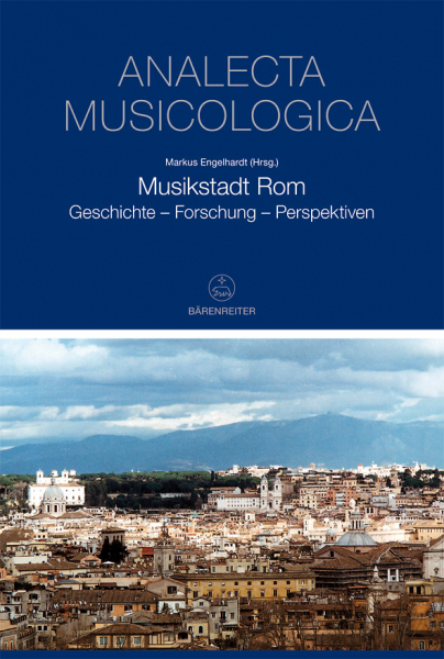 Musikstadt Rom Geschichte - Forschung - Perspektiven
