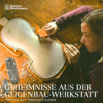 Geheimnisse aus der Geigenbau-Werkstatt Vom Holz zum Meisterinstrument