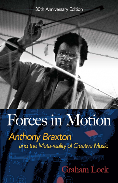 Forces in Motion Anthony Braxton and the Meta-reality of Creative Music